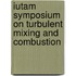Iutam Symposium On Turbulent Mixing And Combustion