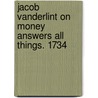 Jacob Vanderlint On Money Answers All Things. 1734 door Jacob Vanderlint