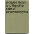 Jacques Lacan and the Other Side of Psychoanalysis