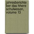 Jahresberichte Ber Das Hhere Schulwesen, Volume 13