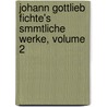 Johann Gottlieb Fichte's Smmtliche Werke, Volume 2 door Onbekend