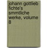 Johann Gottlieb Fichte's Smmtliche Werke, Volume 8 by Johann Gottlieb Fichte