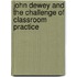 John Dewey And The Challenge Of Classroom Practice