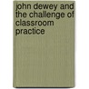 John Dewey And The Challenge Of Classroom Practice door Stephen M. Fishman