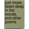 Just Muse, Down Deep In The Woods, And Other Poems door Myrtle McNamar