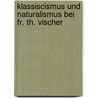 Klassiscismus Und Naturalismus Bei Fr. Th. Vischer by Erich Hayfelder