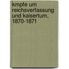 Kmpfe Um Reichsverfassung Und Kaisertum, 1870-1871 door Willhelm Busch