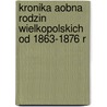 Kronika Aobna Rodzin Wielkopolskich Od 1863-1876 R by Teodor Zychlinski