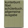 Kunterbunt Fibel. Schülerbuch. Allgemeine Ausgabe by Unknown