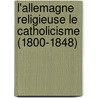 L'Allemagne Religieuse Le Catholicisme (1800-1848) door Georges Goyau