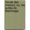 L'Ecole Des Moeurs; Ou, Les Suites Du Libertinage. by Falbaire de Quingey