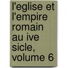 L'Eglise Et L'Empire Romain Au Ive Sicle, Volume 6 door Albert De Broglie