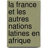 La France Et Les Autres Nations Latines En Afrique door Edgard Rouard De Card
