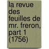 La Revue Des Feuilles De Mr. Freron, Part 1 (1756) door Francois Le Prevost D'Exmes