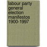 Labour Party General Election Manifestos 1900-1997 by Iain Dale