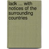 Ladk ... with Notices of the Surrounding Countries door Sir Alexander Cunningham