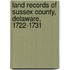 Land Records Of Sussex County, Delaware, 1722-1731