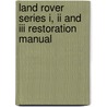 Land Rover Series I, Ii And Iii Restoration Manual door Lindsay Porter