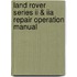 Land Rover Series Ii & Iia Repair Operation Manual