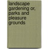 Landscape Gardening Or, Parks And Pleasure Grounds door Lewis F. Allen
