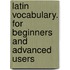 Latin Vocabulary. for Beginners and Advanced Users