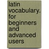 Latin Vocabulary. for Beginners and Advanced Users by Rudiger Vischer