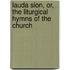 Lauda Sion, Or, The Liturgical Hymns Of The Church