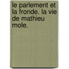 Le Parlement Et La Fronde. La Vie De Mathieu Mole. door . Anonymous