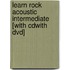 Learn Rock Acoustic Intermediate [with Cdwith Dvd]