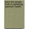 Learn The Simple Truth To Achieving Optimum Health by Thomas S. Ciraulo