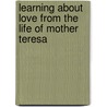Learning About Love from the Life of Mother Teresa by Brenn Jones