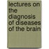 Lectures On The Diagnosis Of Diseases Of The Brain