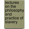 Lectures On The Philosophy And Practice Of Slavery door William Andrew Smith