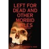 Left For Dead And Other Morbid Tales - 2nd Edition door Anthony G. Roof
