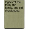 Legacy:Of The Farm, The Family, And Old Chautauqua by Douglas W. Houck