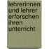 Lehrerinnen und Lehrer erforschen ihren Unterricht