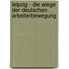 Leipzig - die Wiege der deutschen Arbeiterbewegung by Unknown
