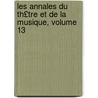 Les Annales Du Th£tre Et de La Musique, Volume 13 door Ͽ