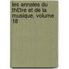 Les Annales Du Th£tre Et de La Musique, Volume 18 door Ͽ