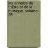 Les Annales Du Th£tre Et de La Musique, Volume 25 by Unknown