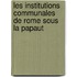 Les Institutions Communales de Rome Sous La Papaut