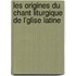 Les Origines Du Chant Liturgique de L'Glise Latine