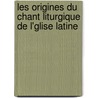 Les Origines Du Chant Liturgique de L'Glise Latine door Franois Auguste Gevaert