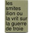 Les Smites Ilion Ou La Vrit Sur La Guerre de Troie