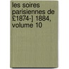 Les Soires Parisiennes de £1874-] 1884, Volume 10 by Arnold Mortier