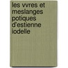 Les Vvres Et Meslanges Potiques D'Estienne Iodelle by Etienne Jodelle