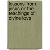 Lessons From Jesus Or The Teachings Of Divine Love by William Poole Balfern