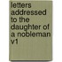 Letters Addressed to the Daughter of a Nobleman V1