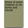 Letters of Anton Chekhov to His Family and Friends door Anton Pavlov?ch Chekhov