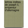 Lettres Indites De Joseph Ii, Empereur D'allemagne door Joseph Ii